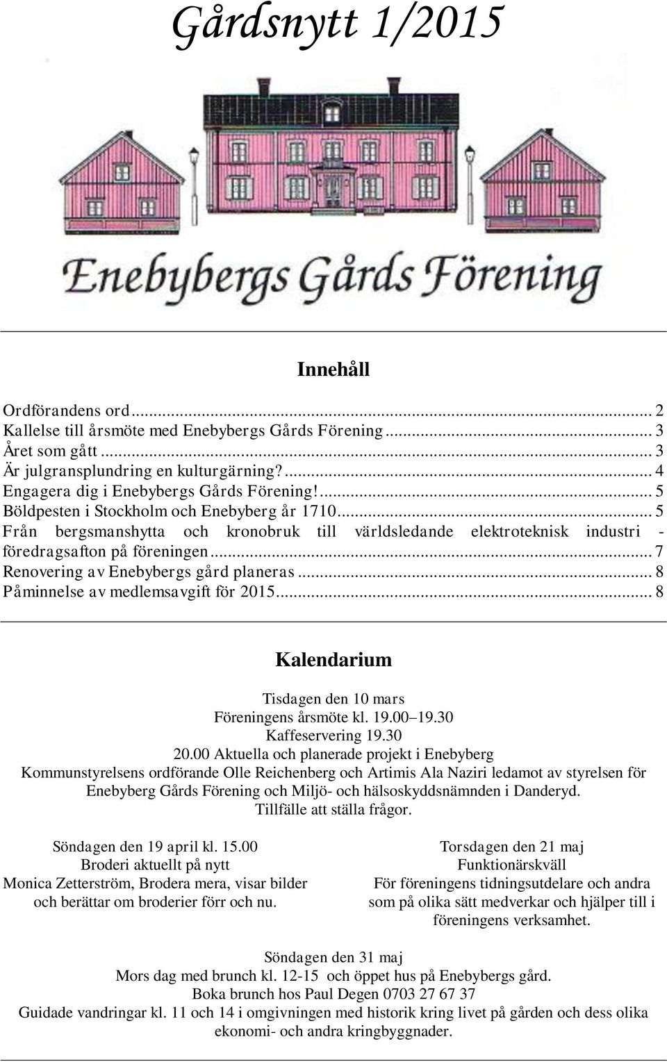 .. 5 Från bergsmanshytta och kronobruk till världsledande elektroteknisk industri - föredragsafton på föreningen... 7 Renovering av Enebybergs gård planeras... 8 Påminnelse av medlemsavgift för 2015.