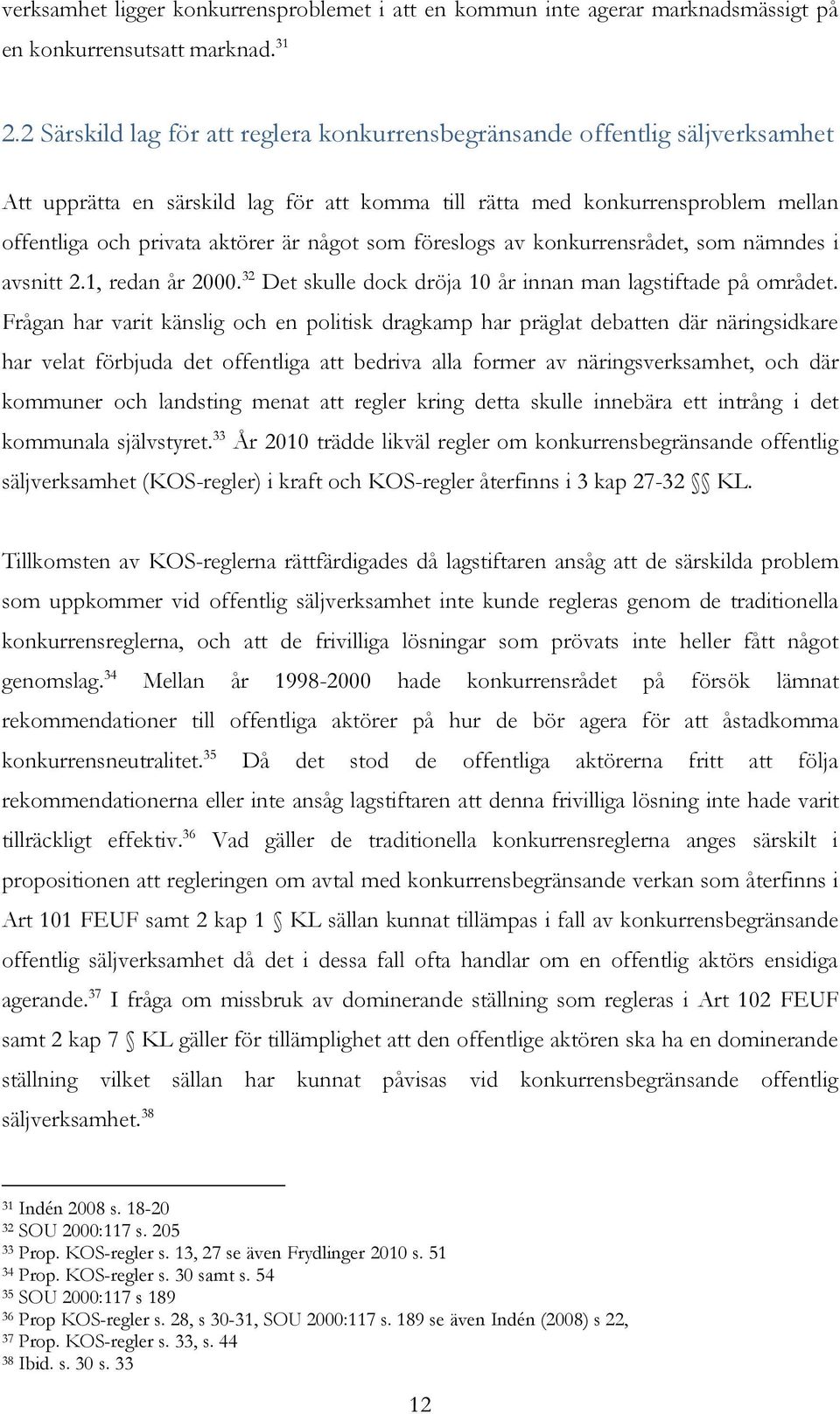 något som föreslogs av konkurrensrådet, som nämndes i avsnitt 2.1, redan år 2000. 32 Det skulle dock dröja 10 år innan man lagstiftade på området.