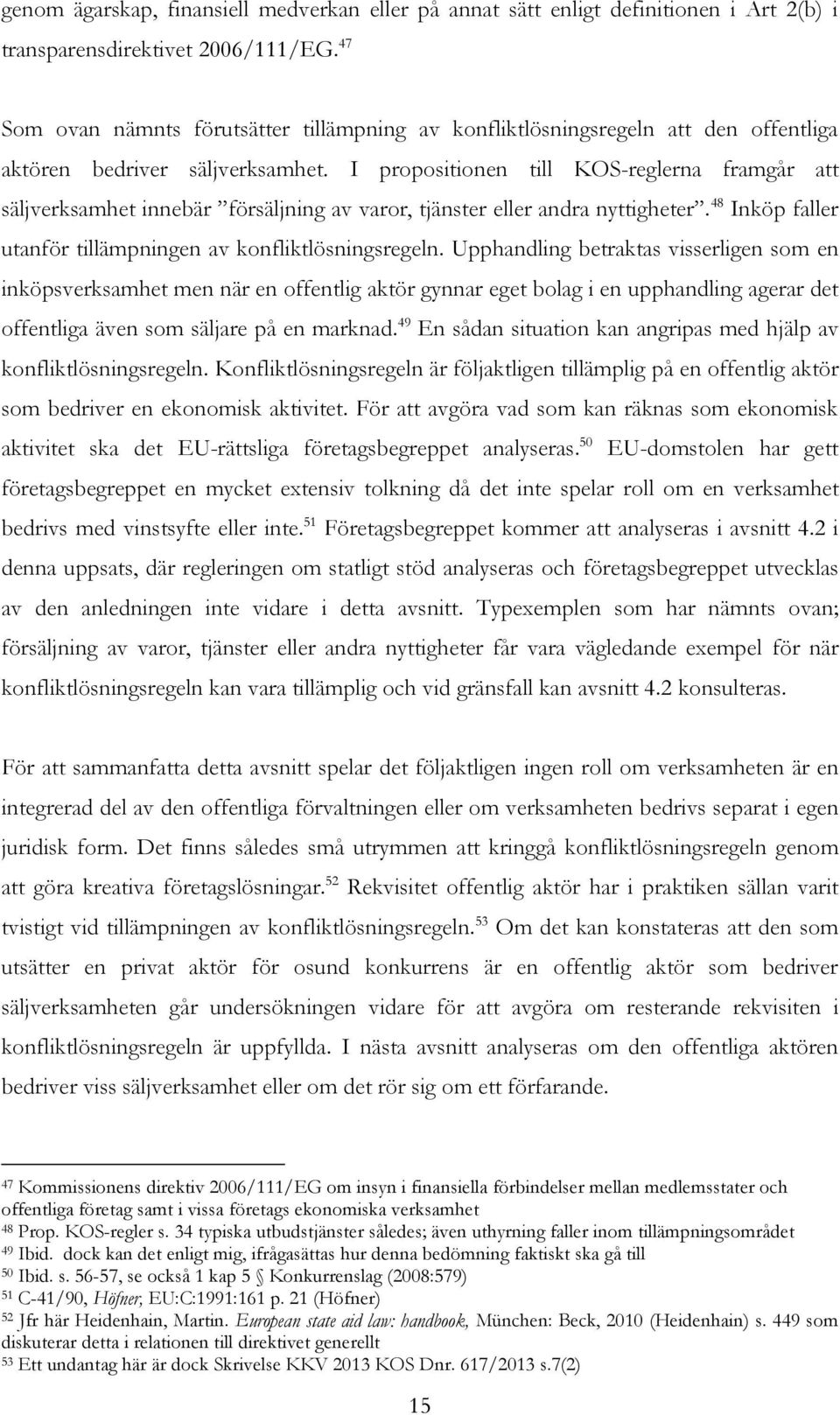 I propositionen till KOS-reglerna framgår att säljverksamhet innebär försäljning av varor, tjänster eller andra nyttigheter. 48 Inköp faller utanför tillämpningen av konfliktlösningsregeln.