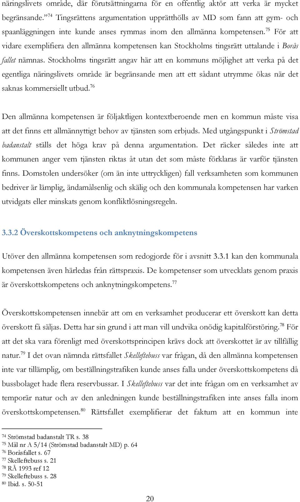 75 För att vidare exemplifiera den allmänna kompetensen kan Stockholms tingsrätt uttalande i Borås fallet nämnas.