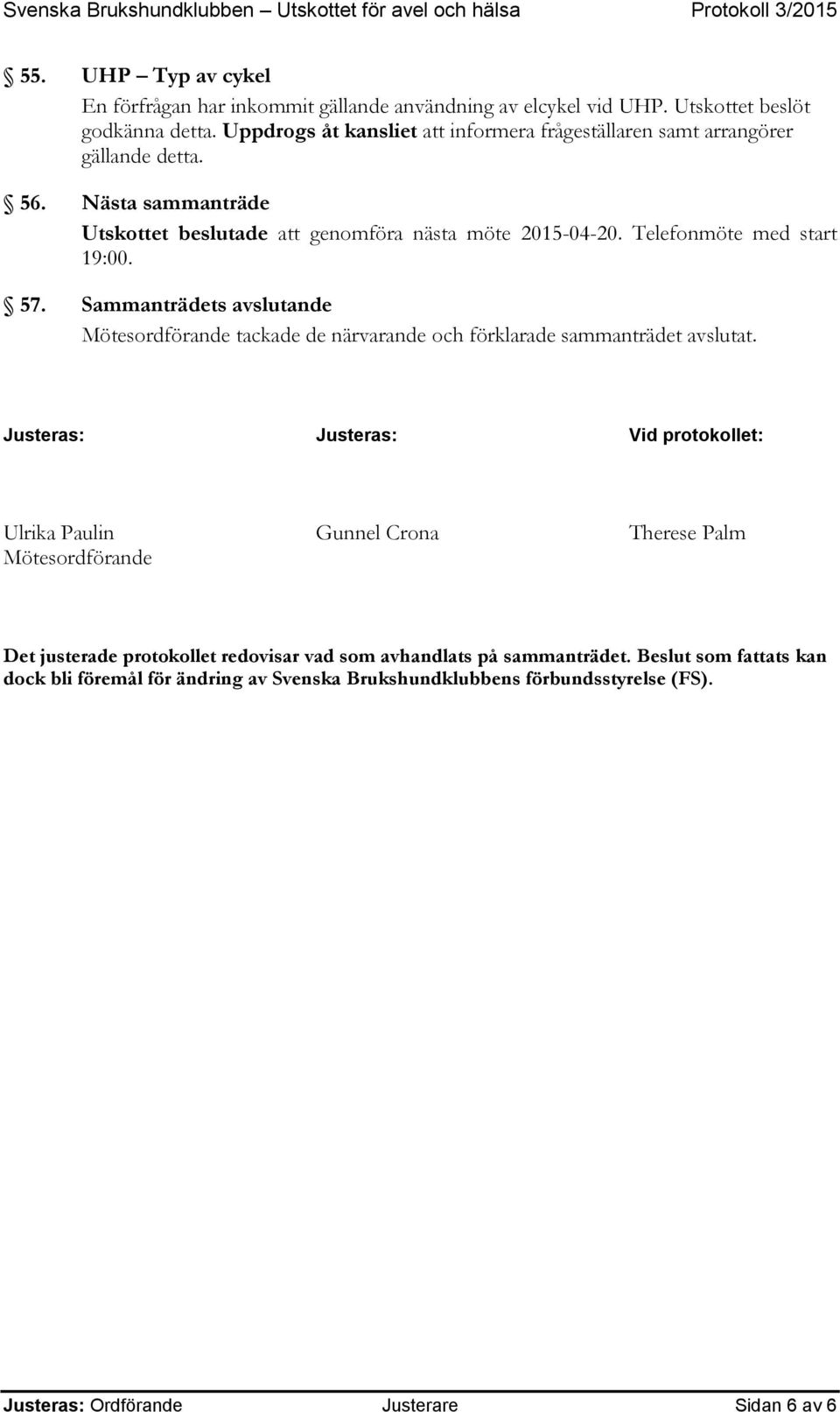 Telefonmöte med start 19:00. 57. Sammanträdets avslutande Mötesordförande tackade de närvarande och förklarade sammanträdet avslutat.