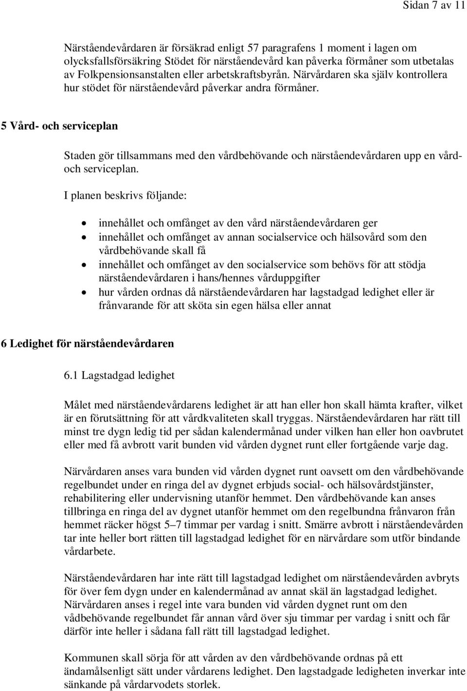 5 Vård- och serviceplan Staden gör tillsammans med den vårdbehövande och närståendevårdaren upp en vårdoch serviceplan.