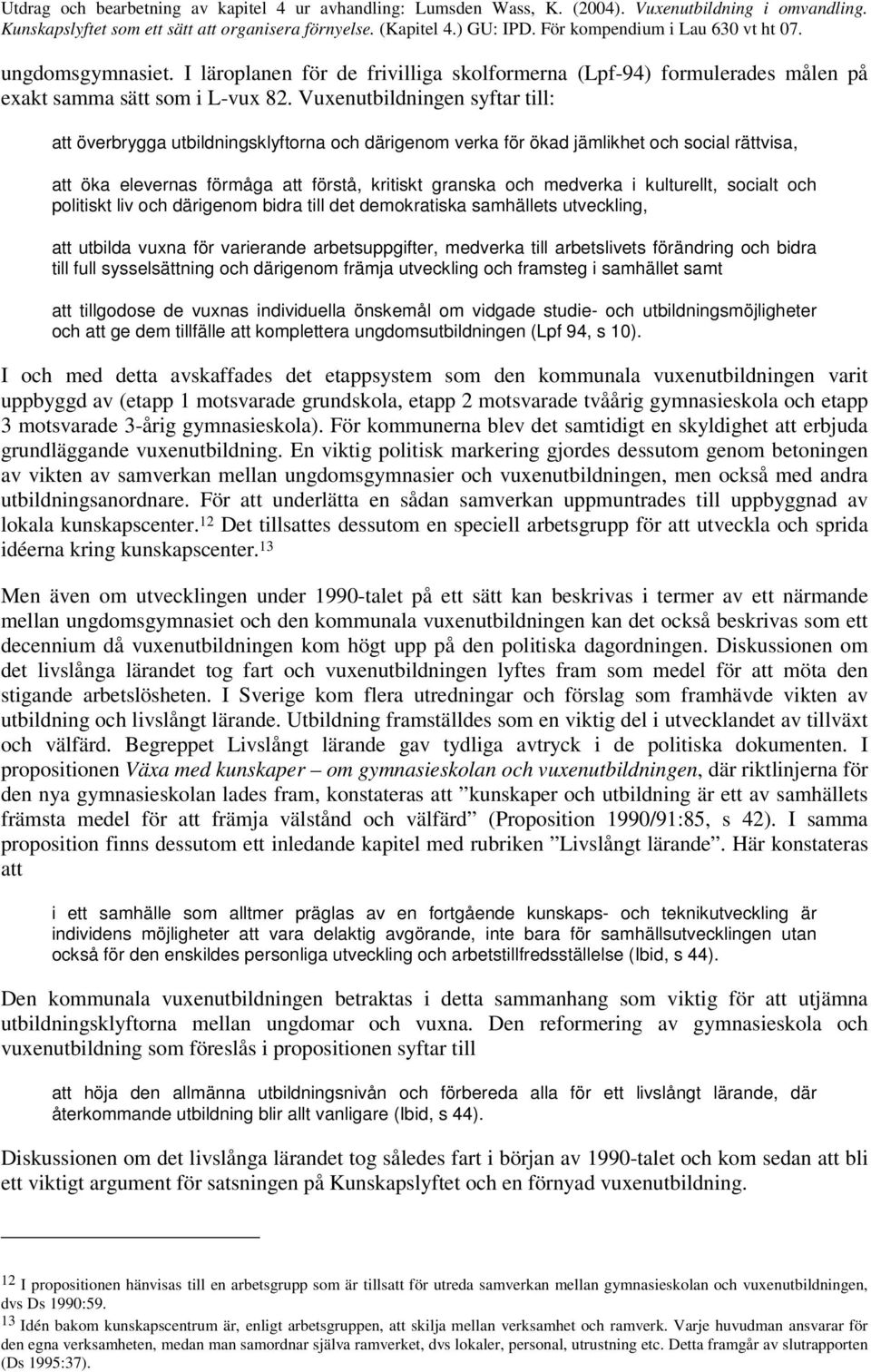 kulturellt, socialt och politiskt liv och därigenom bidra till det demokratiska samhällets utveckling, att utbilda vuxna för varierande arbetsuppgifter, medverka till arbetslivets förändring och