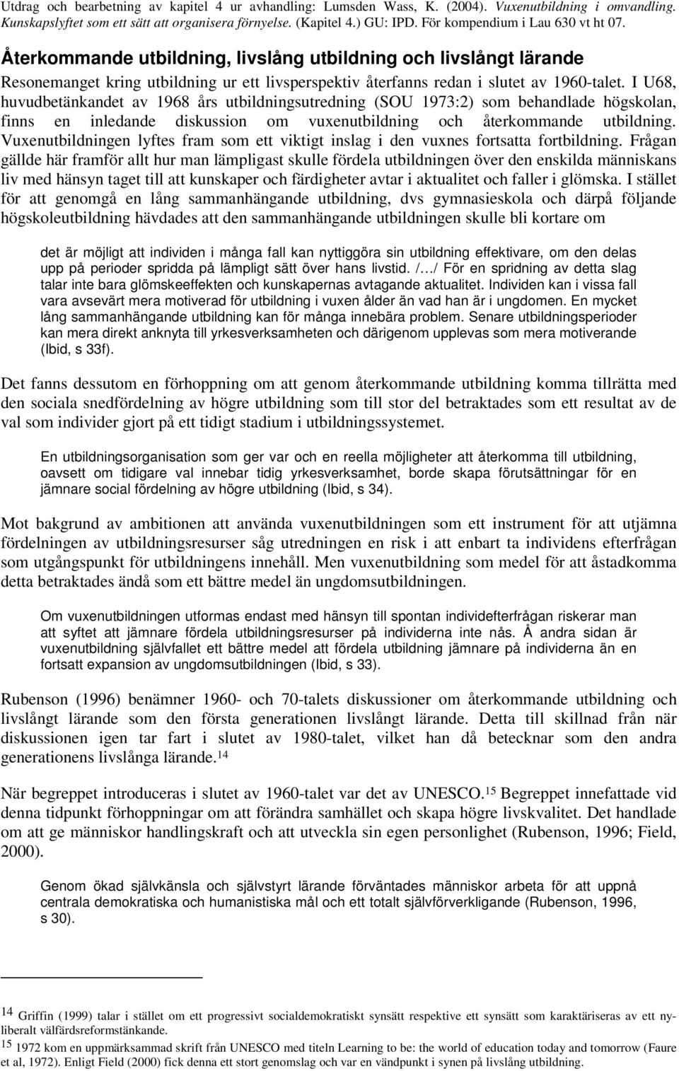 Vuxenutbildningen lyftes fram som ett viktigt inslag i den vuxnes fortsatta fortbildning.