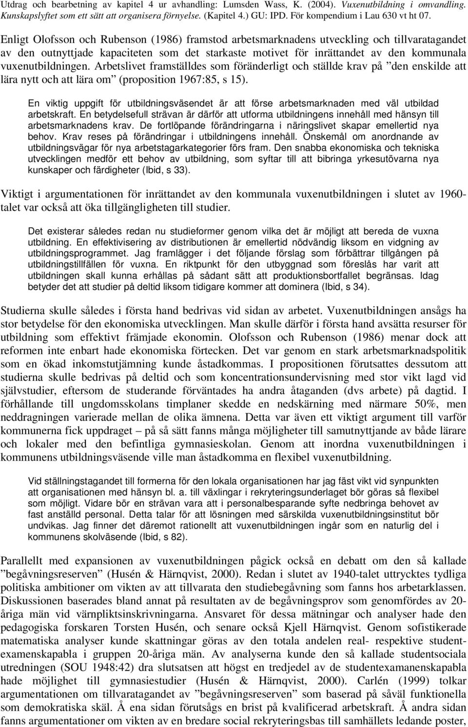 En viktig uppgift för utbildningsväsendet är att förse arbetsmarknaden med väl utbildad arbetskraft.