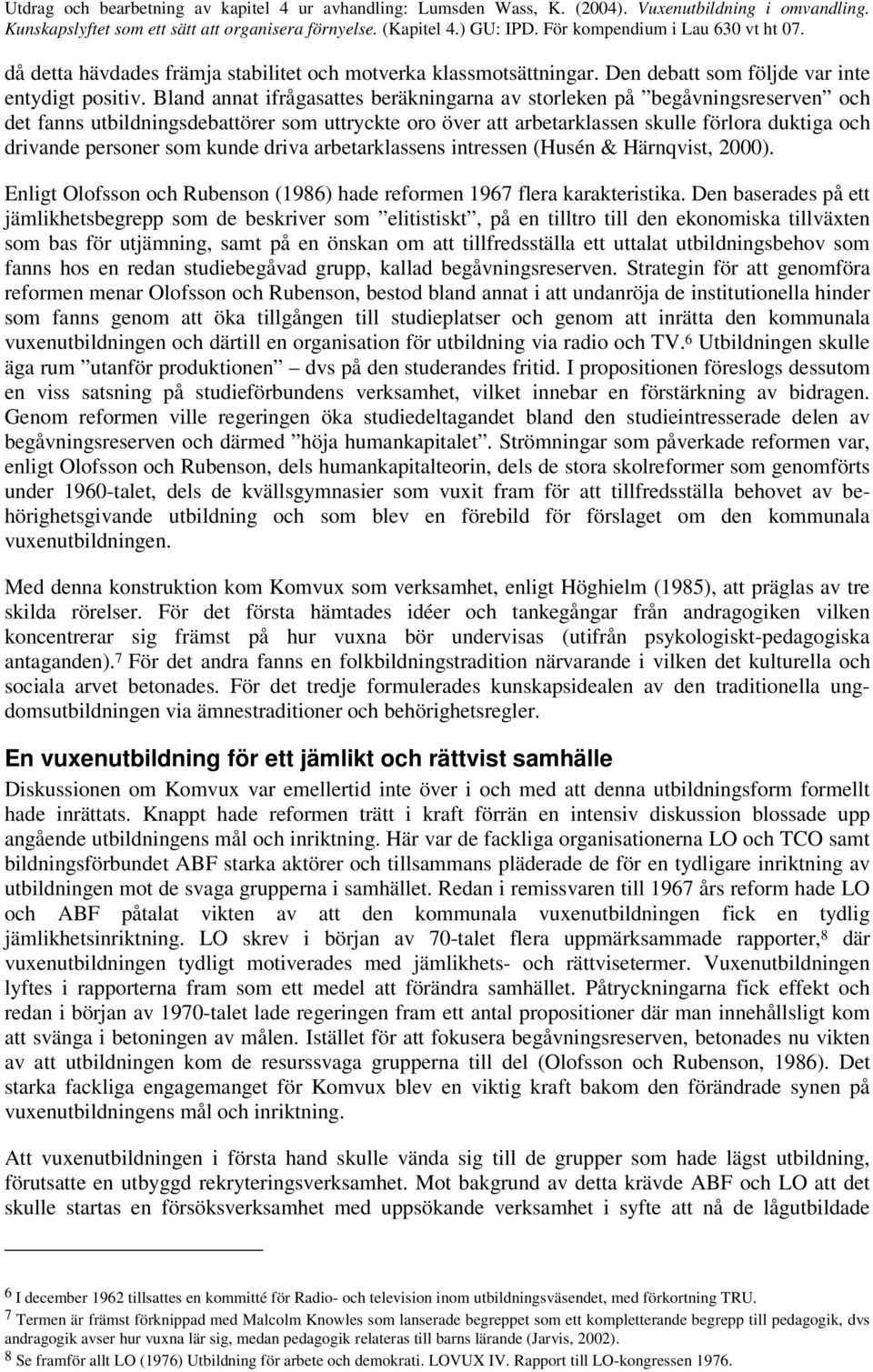 som kunde driva arbetarklassens intressen (Husén & Härnqvist, 2000). Enligt Olofsson och Rubenson (1986) hade reformen 1967 flera karakteristika.