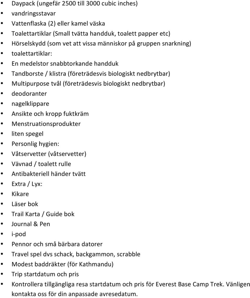 nagelklippare Ansikte och kropp fuktkräm Menstruationsprodukter liten spegel Personlig hygien: Våtservetter (våtservetter) Vävnad / toalett rulle Antibakteriell händer tvätt Extra / Lyx: Kikare Läser