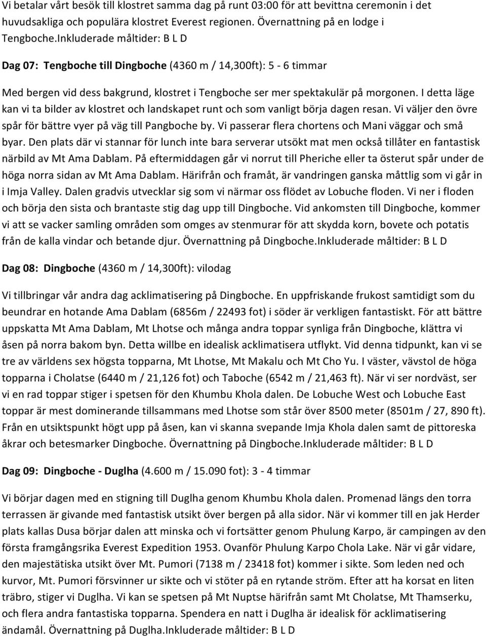 I detta läge kan vi ta bilder av klostret och landskapet runt och som vanligt börja dagen resan. Vi väljer den övre spår för bättre vyer på väg till Pangboche by.