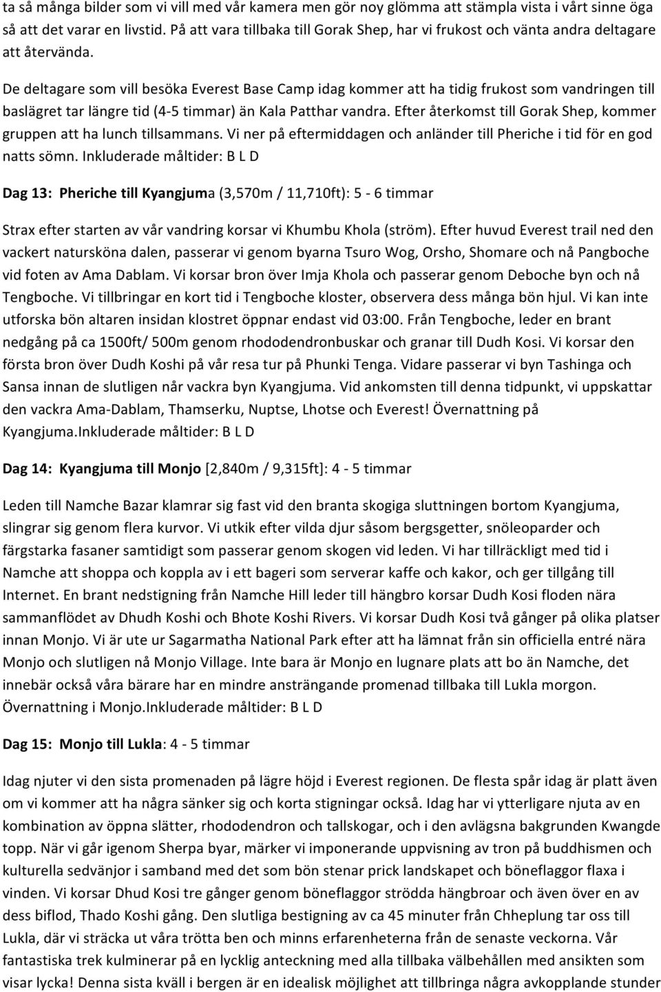 De deltagare som vill besöka Everest Base Camp idag kommer att ha tidig frukost som vandringen till baslägret tar längre tid (4-5 timmar) än Kala Patthar vandra.