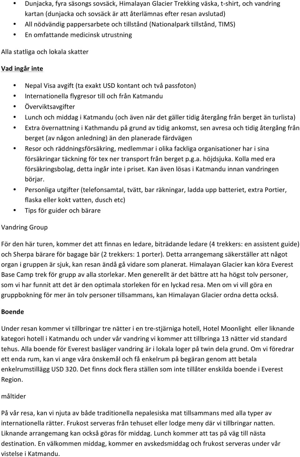 till och från Katmandu Överviktsavgifter Lunch och middag i Katmandu (och även när det gäller tidig återgång från berget än turlista) Extra övernattning i Kathmandu på grund av tidig ankomst, sen