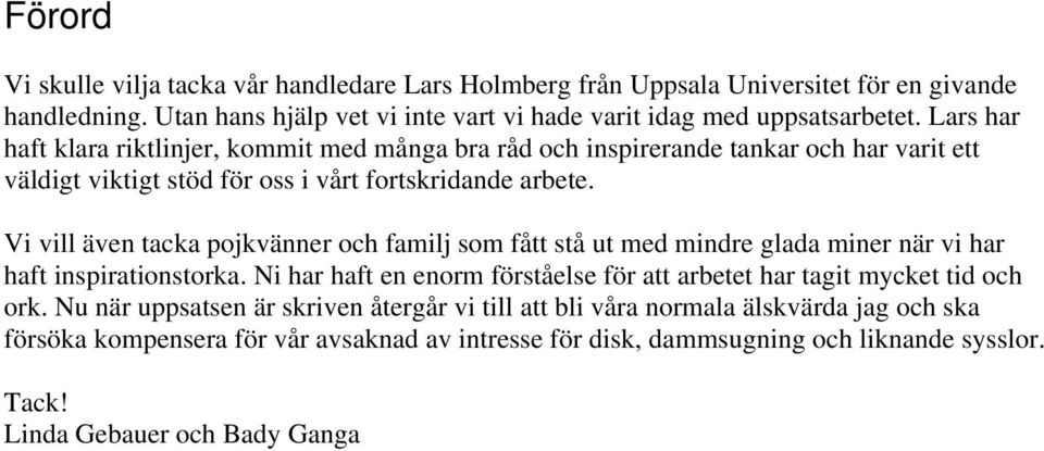 Vi vill även tacka pojkvänner och familj som fått stå ut med mindre glada miner när vi har haft inspirationstorka.