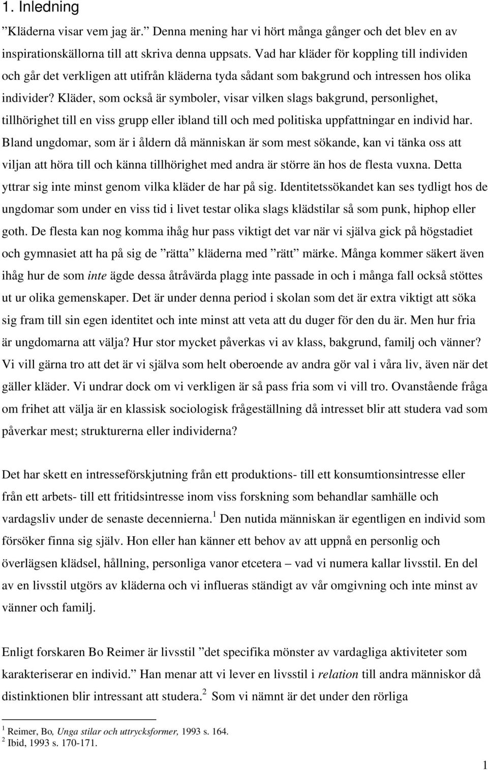 Kläder, som också är symboler, visar vilken slags bakgrund, personlighet, tillhörighet till en viss grupp eller ibland till och med politiska uppfattningar en individ har.