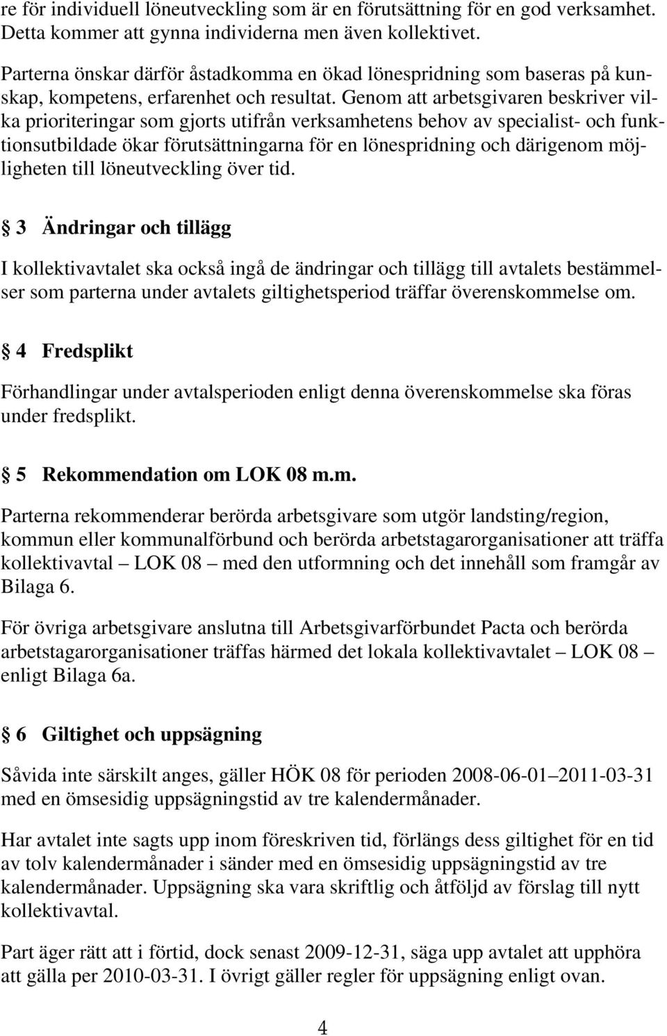 Genom att arbetsgivaren beskriver vilka prioriteringar som gjorts utifrån verksamhetens behov av specialist- och funktionsutbildade ökar förutsättningarna för en lönespridning och därigenom