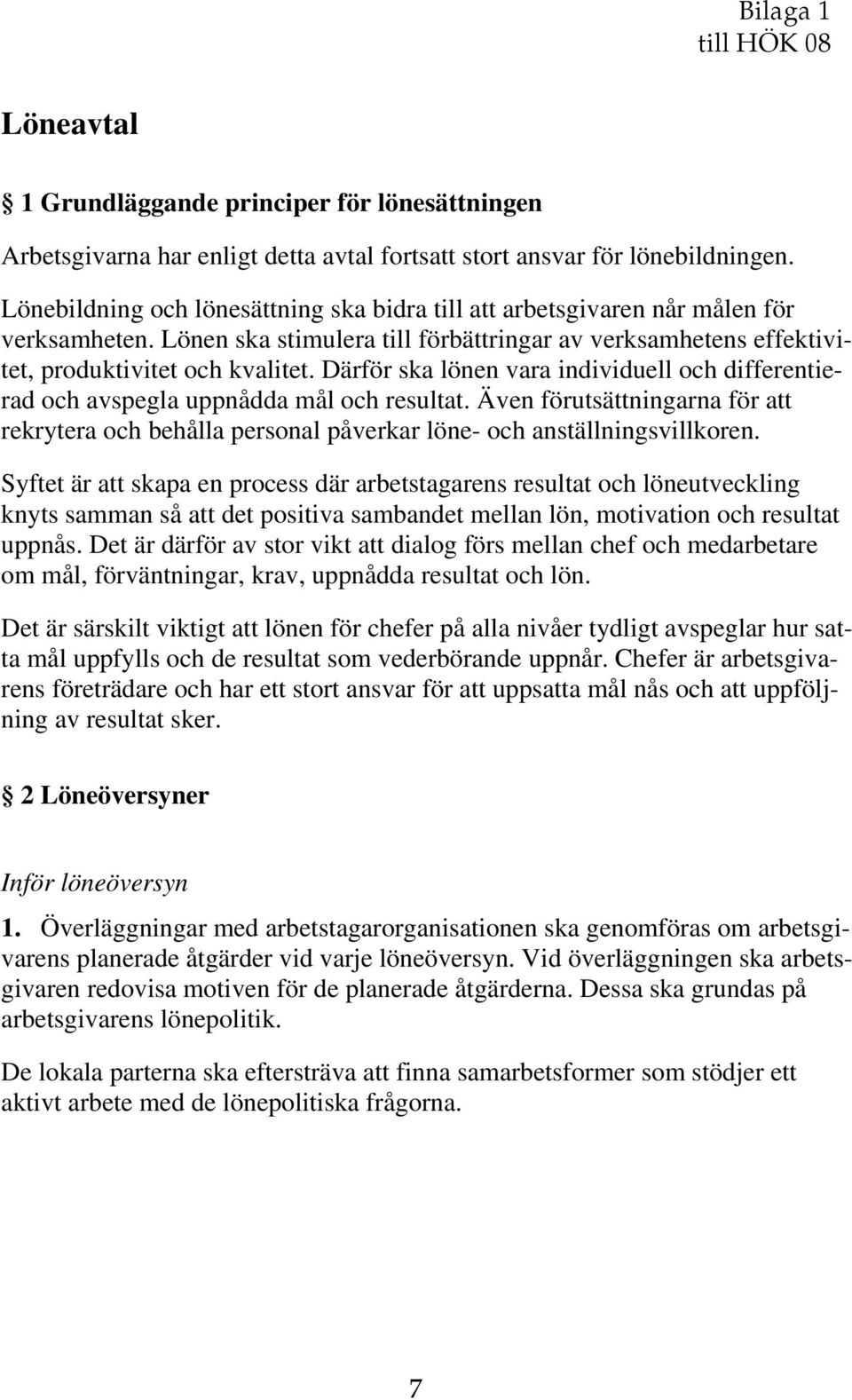 Därför ska lönen vara individuell och differentierad och avspegla uppnådda mål och resultat. Även förutsättningarna för att rekrytera och behålla personal påverkar löne- och anställningsvillkoren.