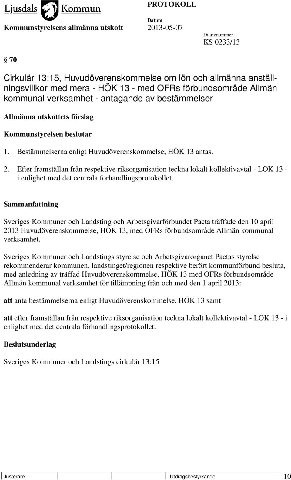 Efter framställan från respektive riksorganisation teckna lokalt kollektivavtal - LOK 13 - i enlighet med det centrala förhandlingsprotokollet.