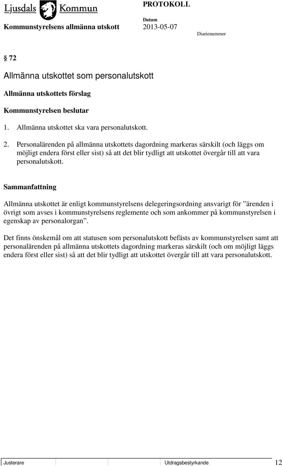 Allmänna utskottet är enligt kommunstyrelsens delegeringsordning ansvarigt för ärenden i övrigt som avses i kommunstyrelsens reglemente och som ankommer på kommunstyrelsen i egenskap av personalorgan.