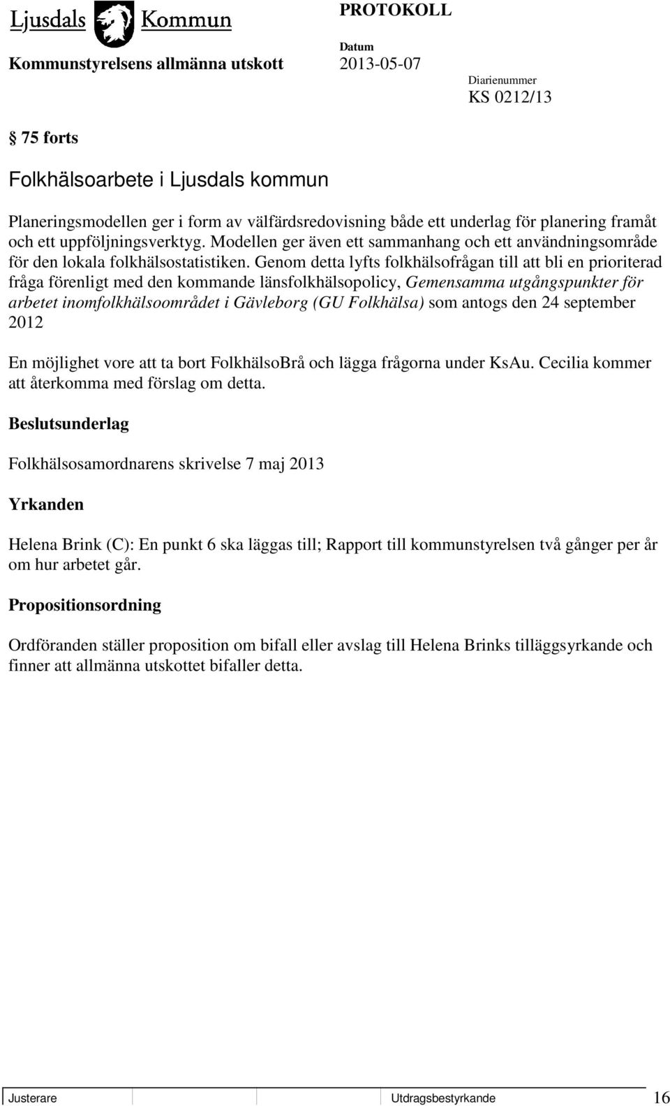 Genom detta lyfts folkhälsofrågan till att bli en prioriterad fråga förenligt med den kommande länsfolkhälsopolicy, Gemensamma utgångspunkter för arbetet inomfolkhälsoområdet i Gävleborg (GU