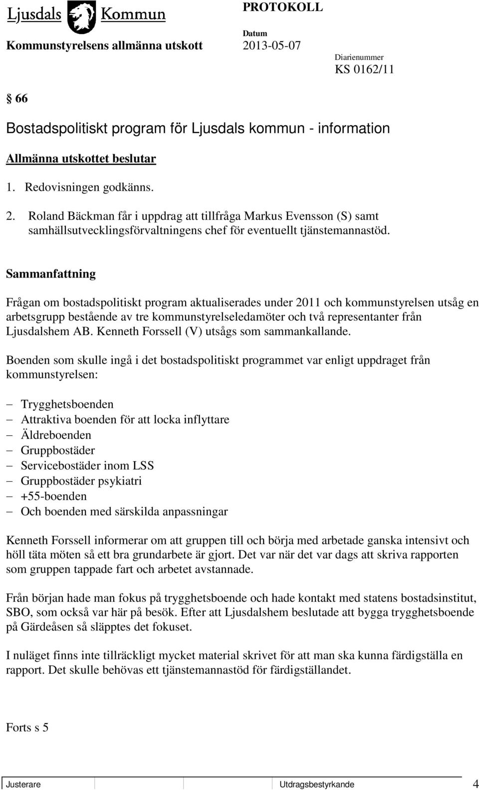 Frågan om bostadspolitiskt program aktualiserades under 2011 och kommunstyrelsen utsåg en arbetsgrupp bestående av tre kommunstyrelseledamöter och två representanter från Ljusdalshem AB.