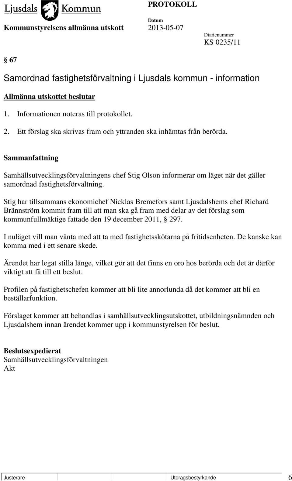 Stig har tillsammans ekonomichef Nicklas Bremefors samt Ljusdalshems chef Richard Brännström kommit fram till att man ska gå fram med delar av det förslag som kommunfullmäktige fattade den 19