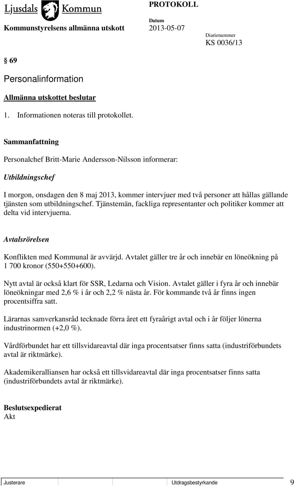 Tjänstemän, fackliga representanter och politiker kommer att delta vid intervjuerna. Avtalsrörelsen Konflikten med Kommunal är avvärjd.