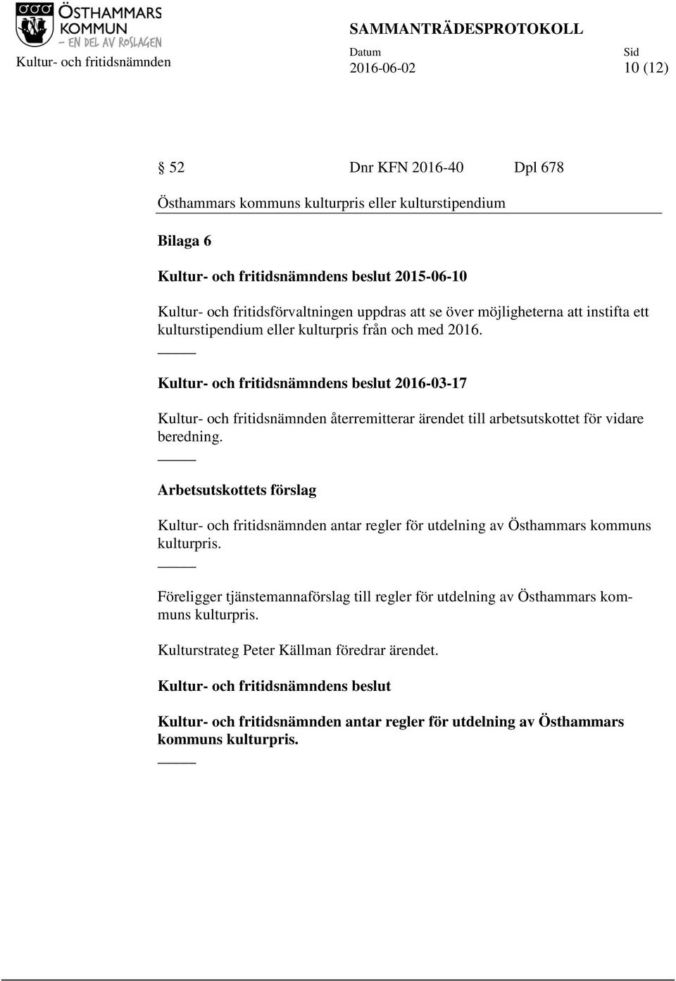 2016-03-17 Kultur- och fritidsnämnden återremitterar ärendet till arbetsutskottet för vidare beredning.