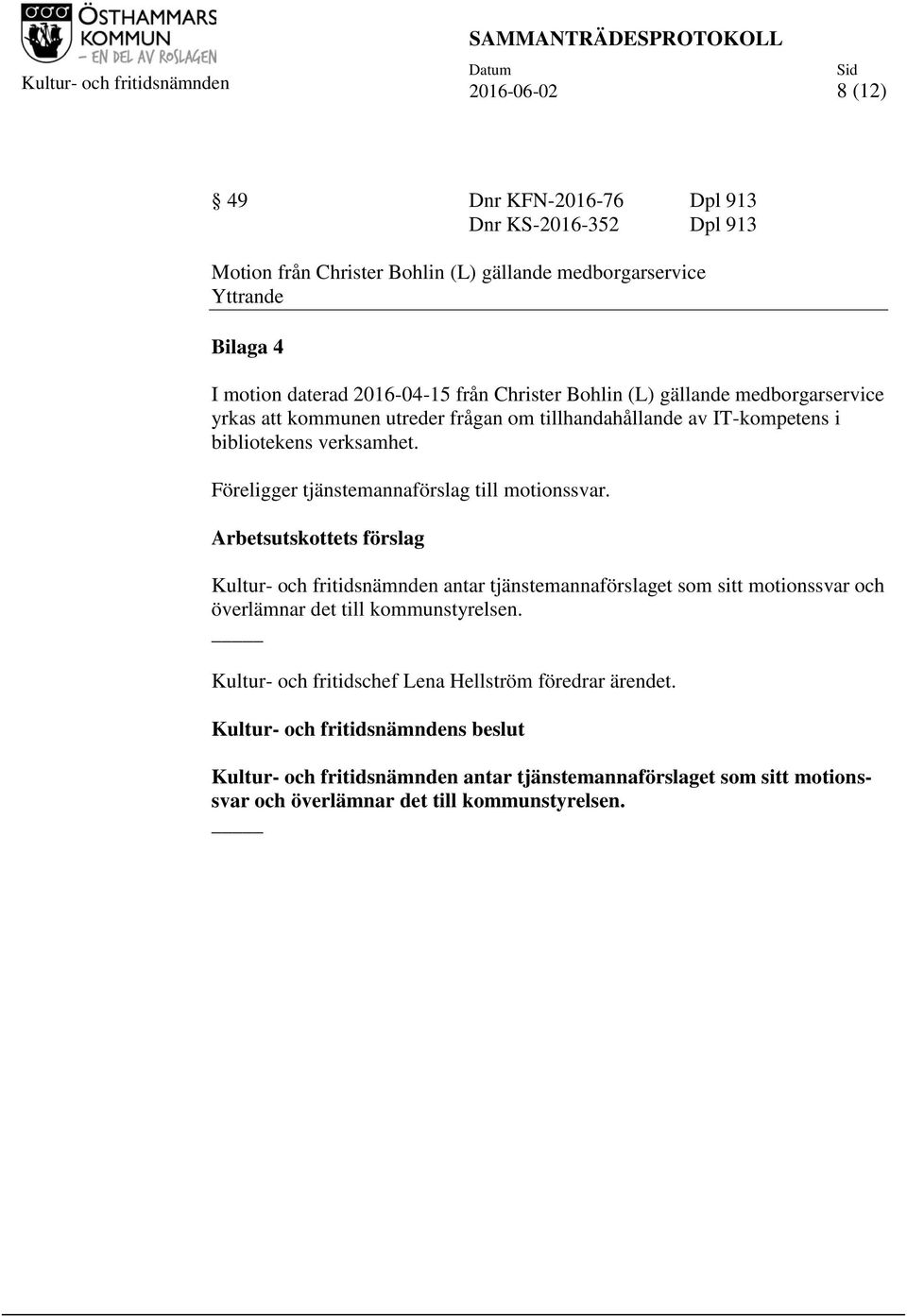 Föreligger tjänstemannaförslag till motionssvar. Kultur- och fritidsnämnden antar tjänstemannaförslaget som sitt motionssvar och överlämnar det till kommunstyrelsen.