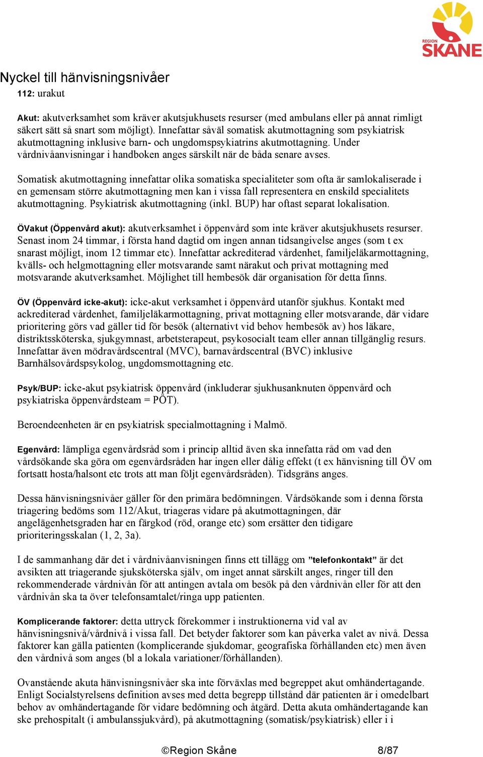 Under vårdnivåanvisningar i handboken anges särskilt när de båda senare avses.