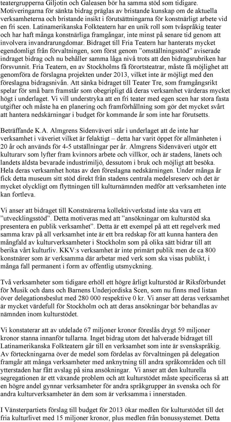 Latinamerikanska Folkteatern har en unik roll som tvåspråkig teater och har haft många konstnärliga framgångar, inte minst på senare tid genom att involvera invandrarungdomar.