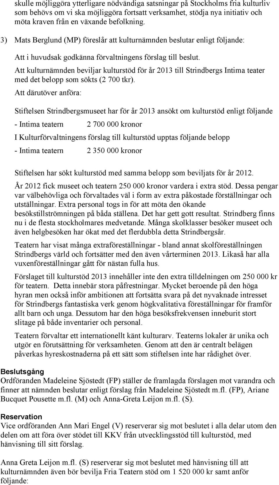 Att kulturnämnden beviljar kulturstöd för år 2013 till Strindbergs Intima teater med det belopp som sökts (2 700 tkr).