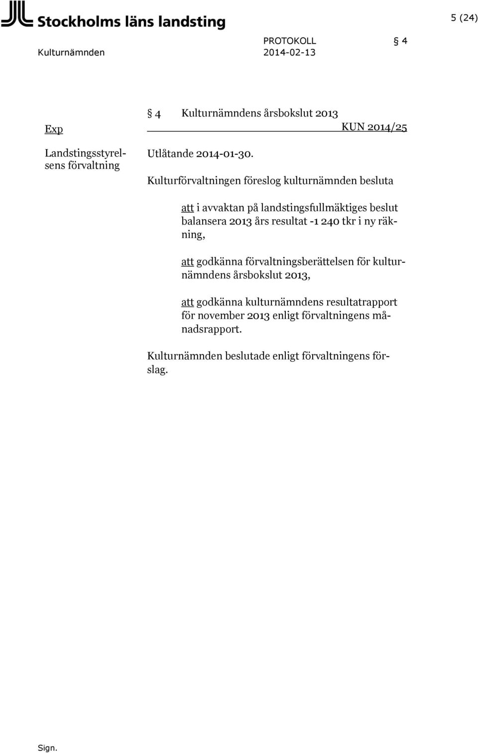 Kulturförvaltningen föreslog kulturnämnden besluta att i avvaktan på landstingsfullmäktiges beslut balansera 2013 års