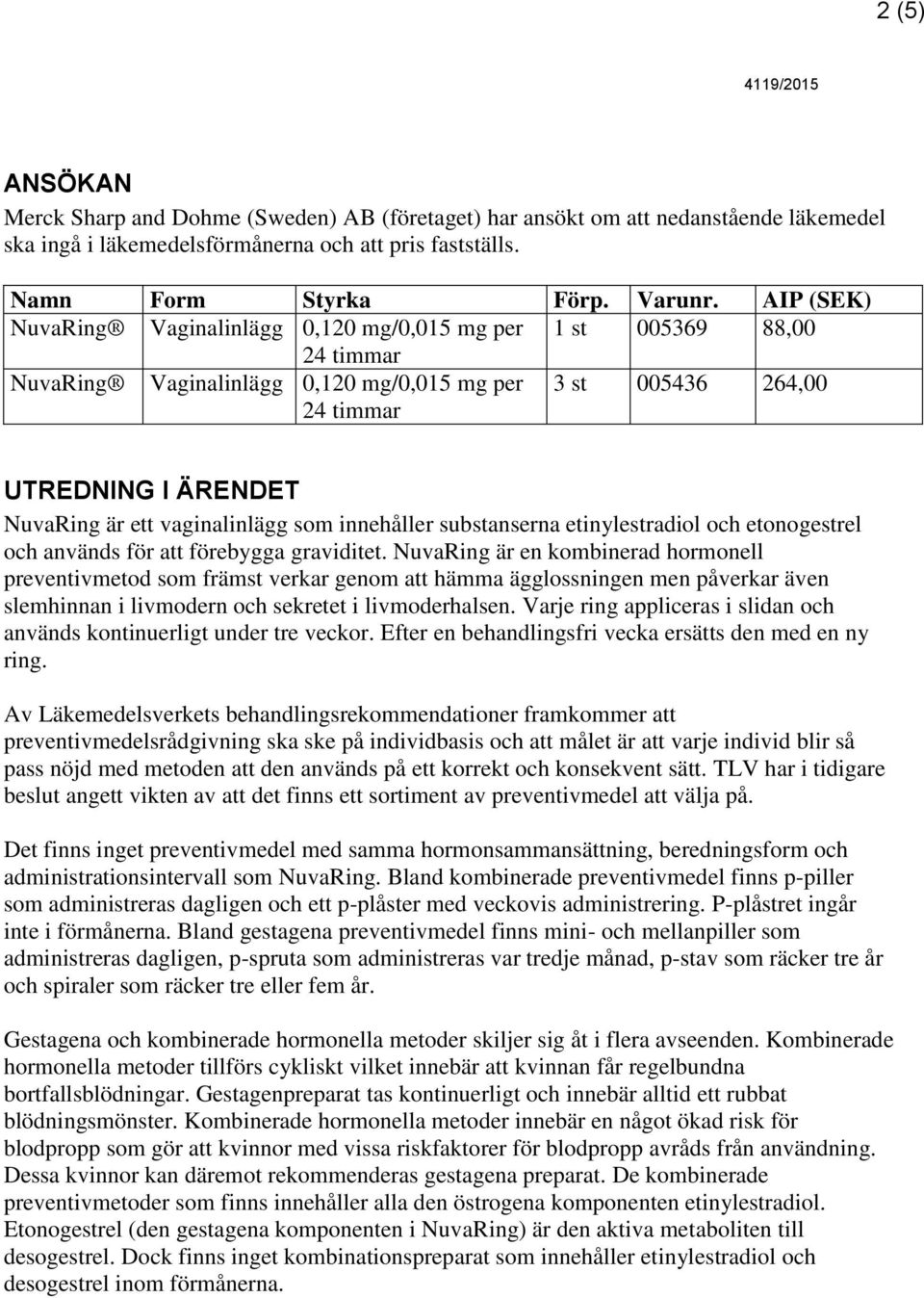 vaginalinlägg som innehåller substanserna etinylestradiol och etonogestrel och används för att förebygga graviditet.