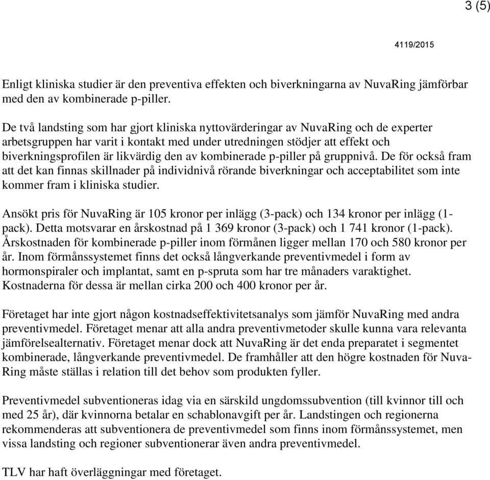 den av kombinerade p-piller på gruppnivå. De för också fram att det kan finnas skillnader på individnivå rörande biverkningar och acceptabilitet som inte kommer fram i kliniska studier.