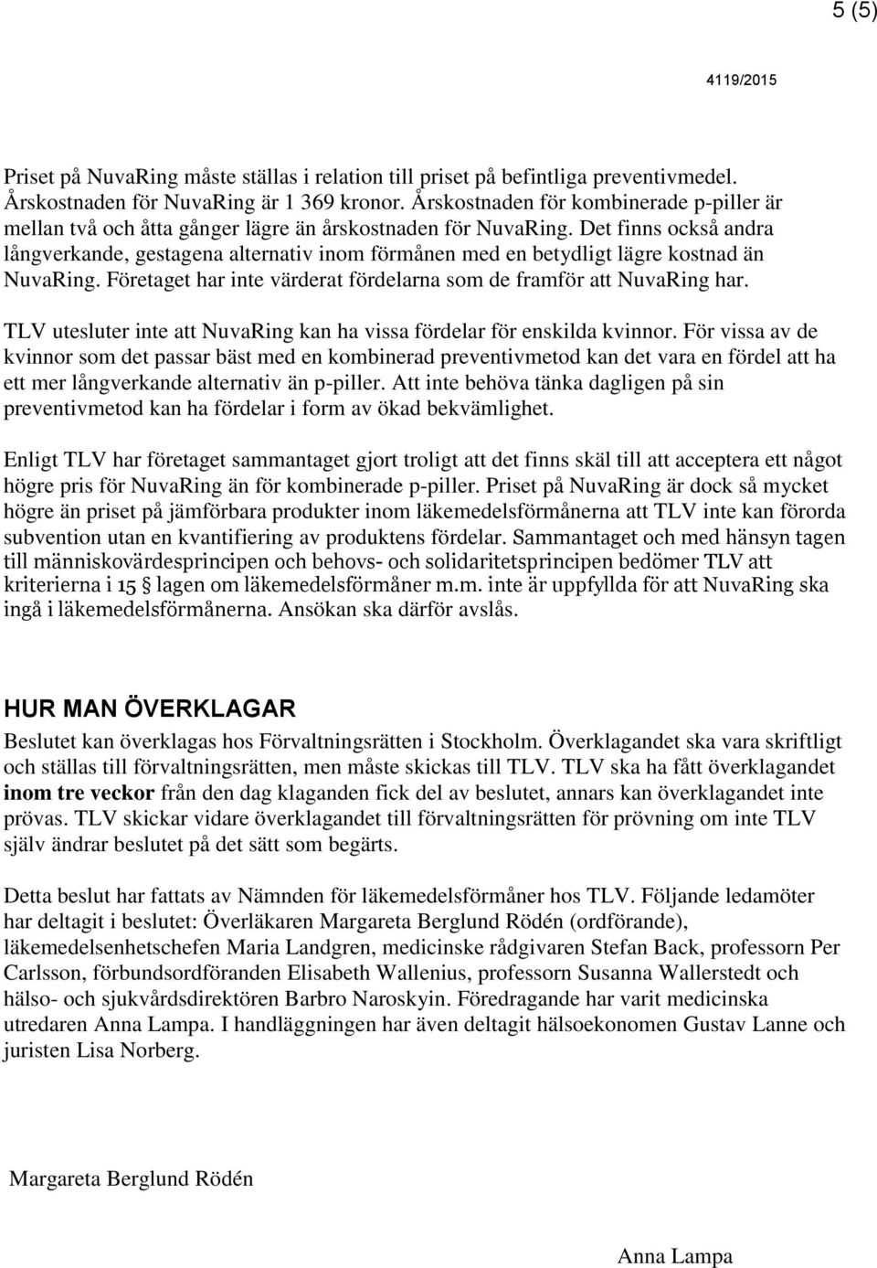 Det finns också andra långverkande, gestagena alternativ inom förmånen med en betydligt lägre kostnad än NuvaRing. Företaget har inte värderat fördelarna som de framför att NuvaRing har.