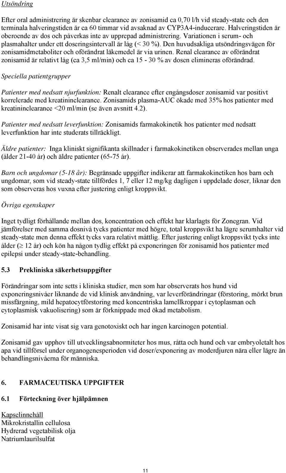 Den huvudsakliga utsöndringsvägen för zonisamidmetaboliter och oförändrat läkemedel är via urinen.