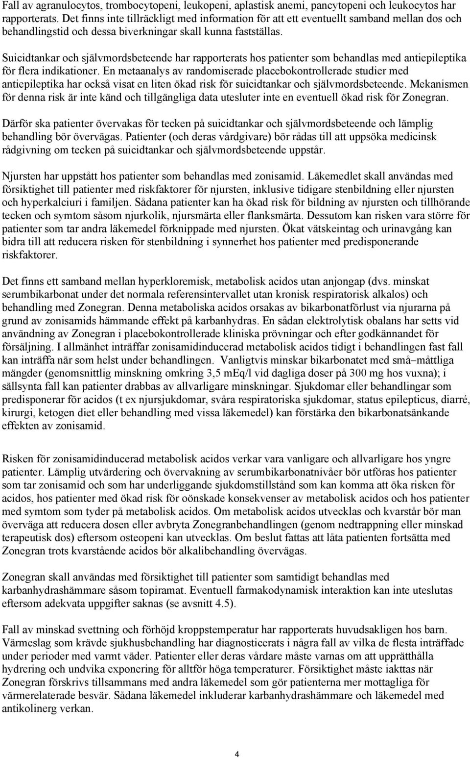 Suicidtankar och självmordsbeteende har rapporterats hos patienter som behandlas med antiepileptika för flera indikationer.