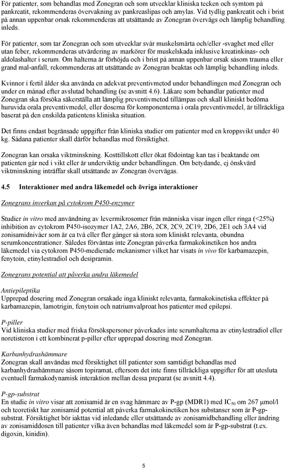 För patienter, som tar Zonegran och som utvecklar svår muskelsmärta och/eller -svaghet med eller utan feber, rekommenderas utvärdering av markörer för muskelskada inklusive kreatinkinas- och