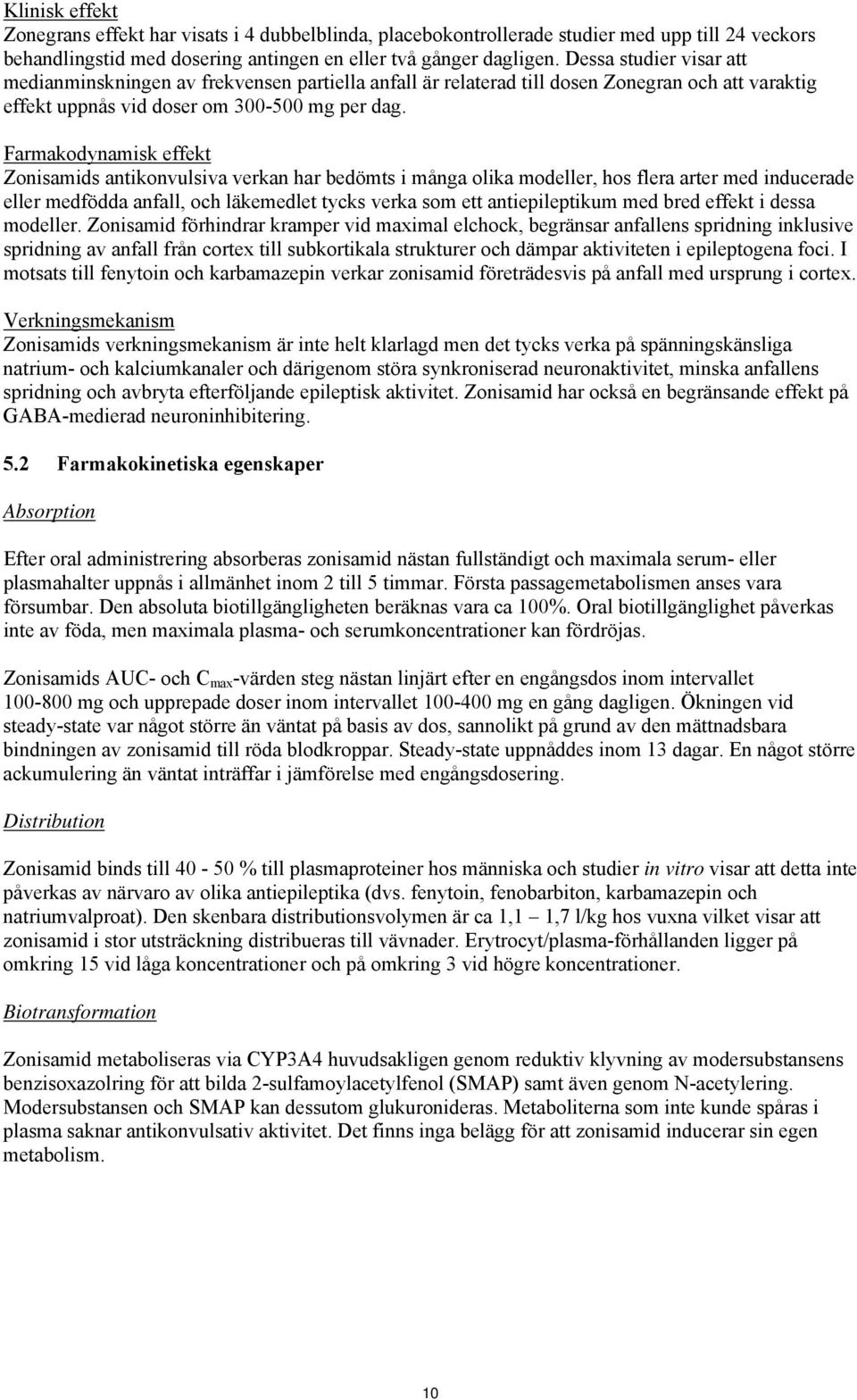 Farmakodynamisk effekt Zonisamids antikonvulsiva verkan har bedömts i många olika modeller, hos flera arter med inducerade eller medfödda anfall, och läkemedlet tycks verka som ett antiepileptikum