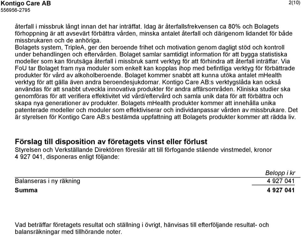 Bolagets system, TripleA, ger den beroende frihet och motivation genom dagligt stöd och kontroll under behandlingen och eftervården.