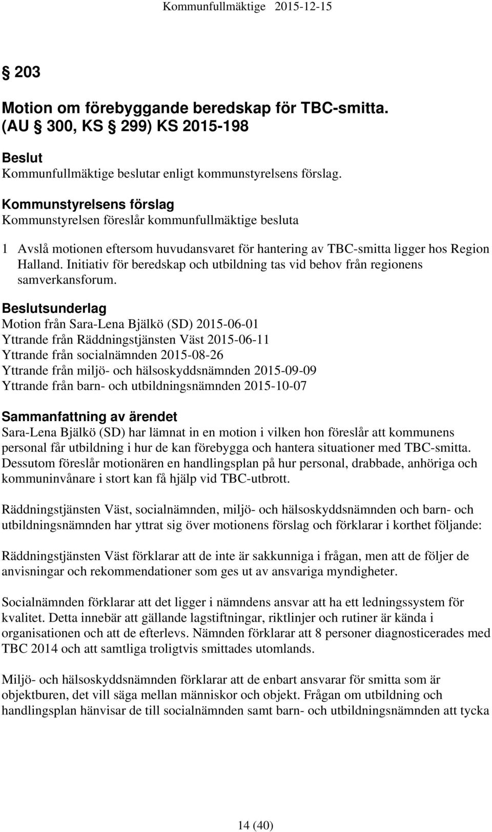 Initiativ för beredskap och utbildning tas vid behov från regionens samverkansforum.