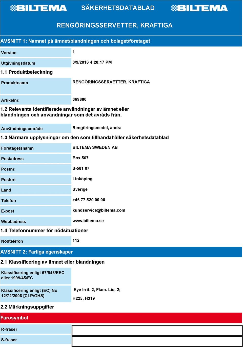 Användningsområde Rengöringsmedel, andra 1.3 Närmare upplysningar om den som tillhandahåller säkerhetsdatablad Företagetsnamn BILTEMA SWEDEN AB Postadress Box 567 Postnr.