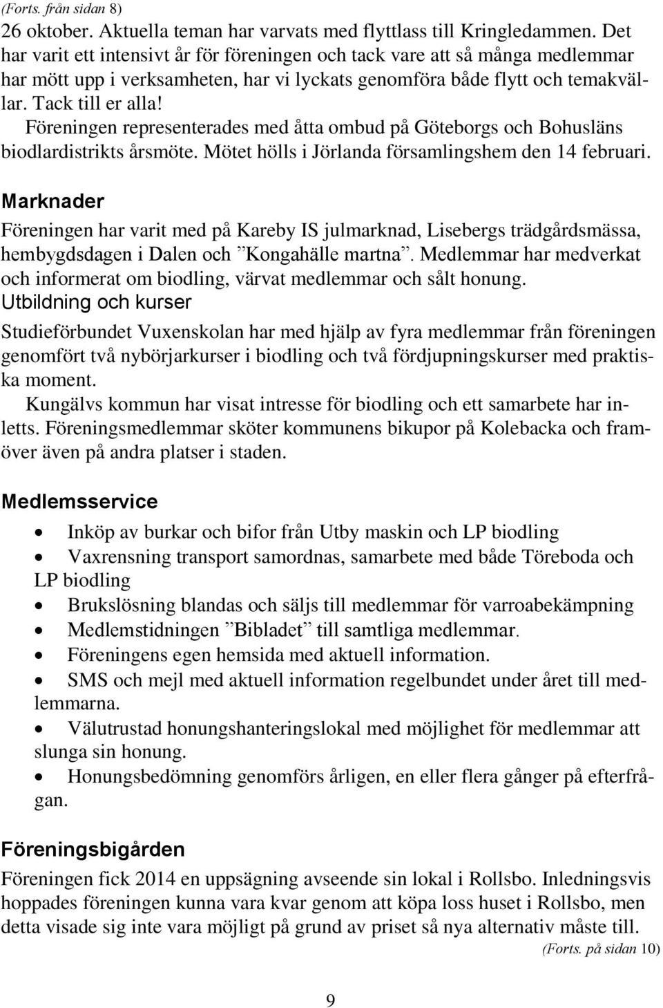 Föreningen representerades med åtta ombud på Göteborgs och Bohusläns biodlardistrikts årsmöte. Mötet hölls i Jörlanda församlingshem den 14 februari.