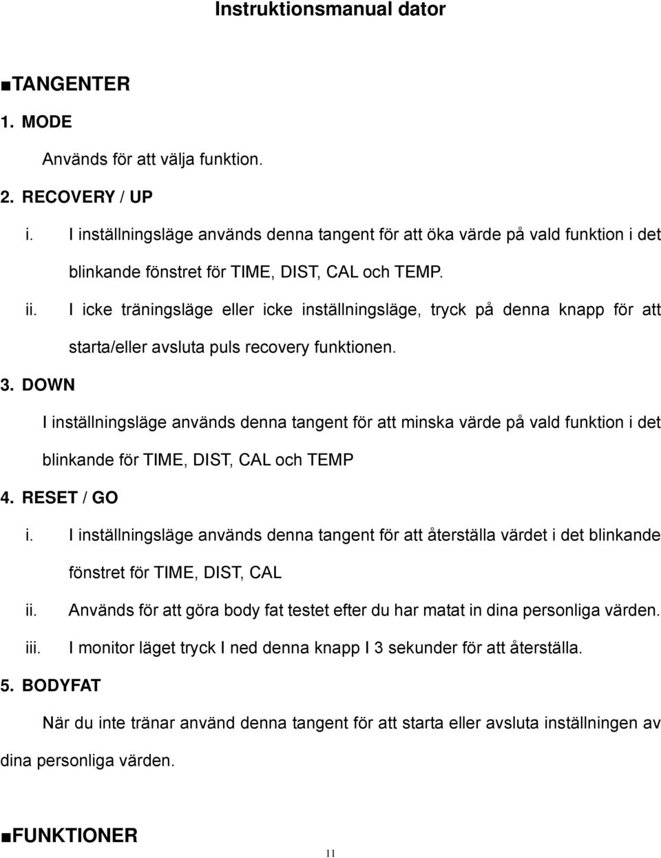 I icke träningsläge eller icke inställningsläge, tryck på denna knapp för att starta/eller avsluta puls recovery funktionen. 3.