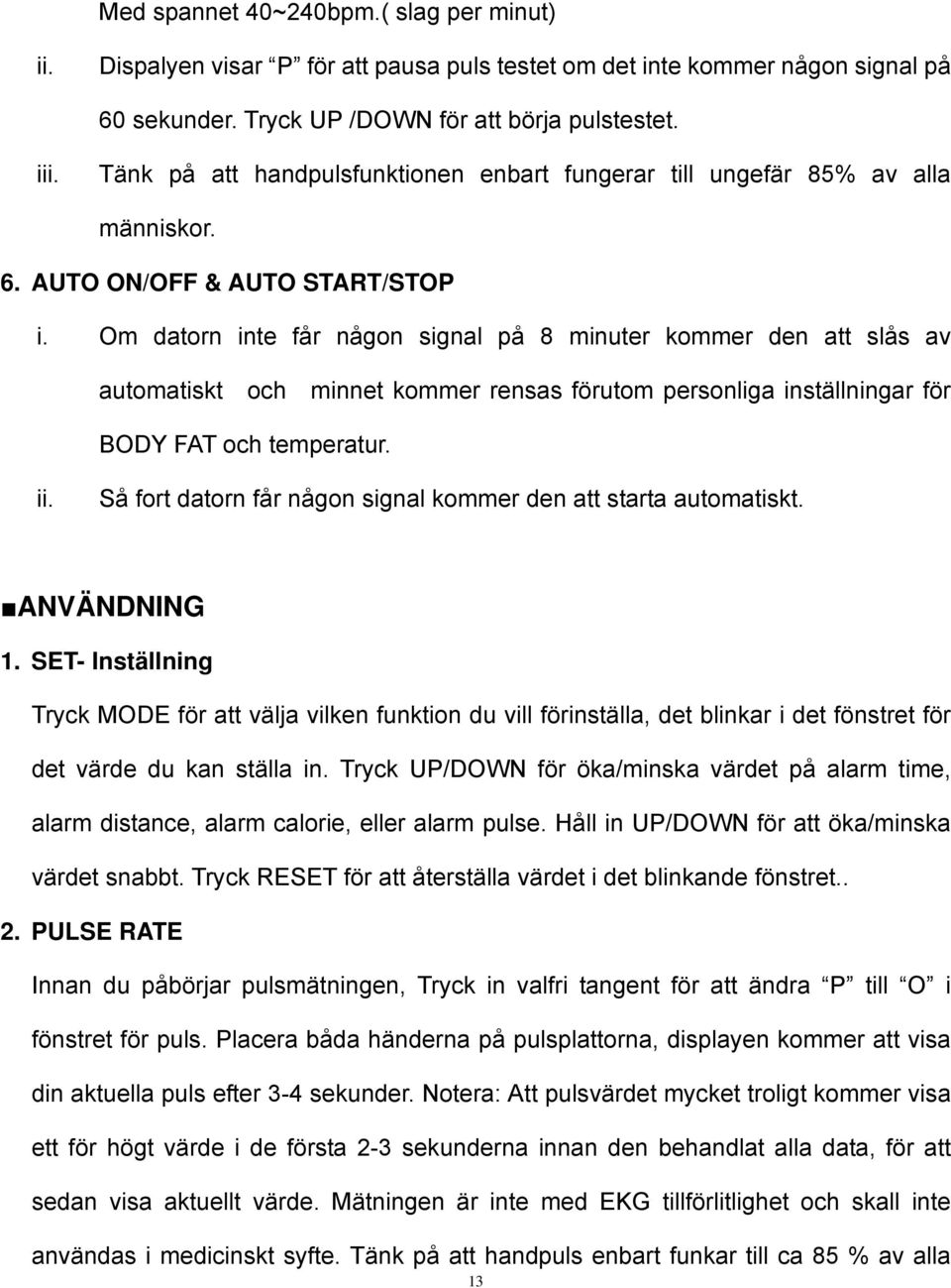 Om datorn inte får någon signal på 8 minuter kommer den att slås av automatiskt och minnet kommer rensas förutom personliga inställningar för BODY FAT och temperatur.