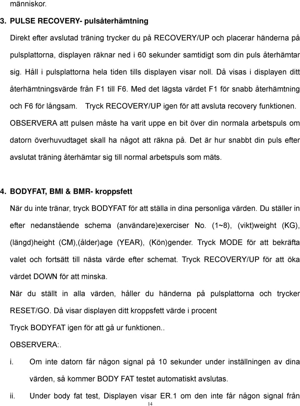 sig. Håll i pulsplattorna hela tiden tills displayen visar noll. Då visas i displayen ditt återhämtningsvärde från F1 till F6. Med det lägsta värdet F1 för snabb återhämtning och F6 för långsam.