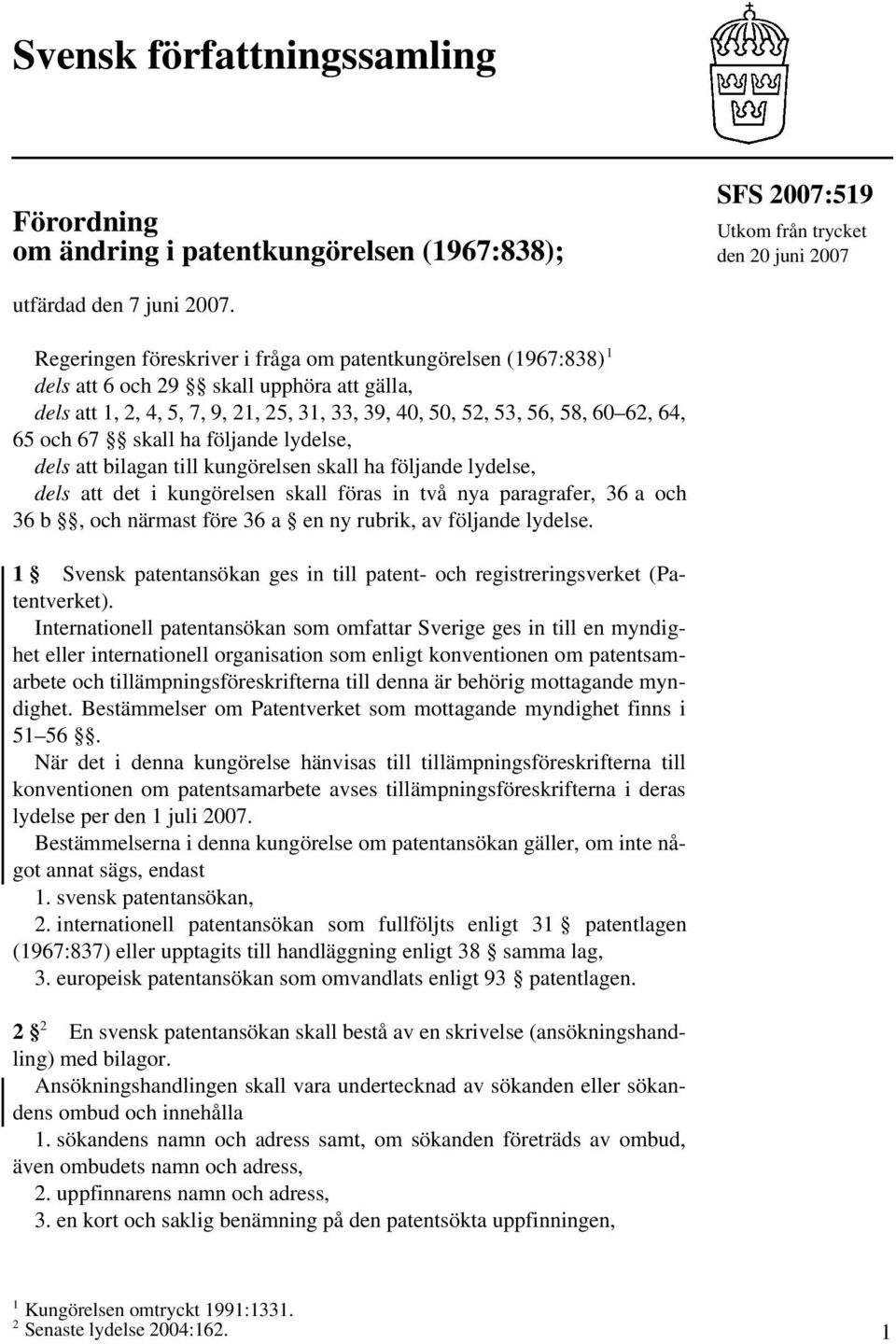 skall ha följande lydelse, dels att bilagan till kungörelsen skall ha följande lydelse, dels att det i kungörelsen skall föras in två nya paragrafer, 36 a och 36 b, och närmast före 36 a en ny