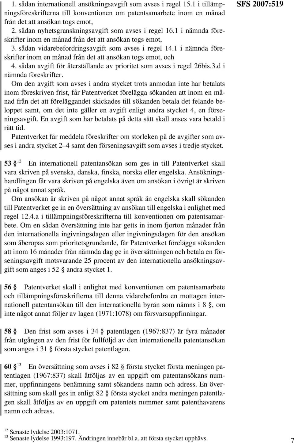 1 i nämnda föreskrifter inom en månad från det att ansökan togs emot, och 4. sådan avgift för återställande av prioritet som avses i regel 26bis.3.d i nämnda föreskrifter.