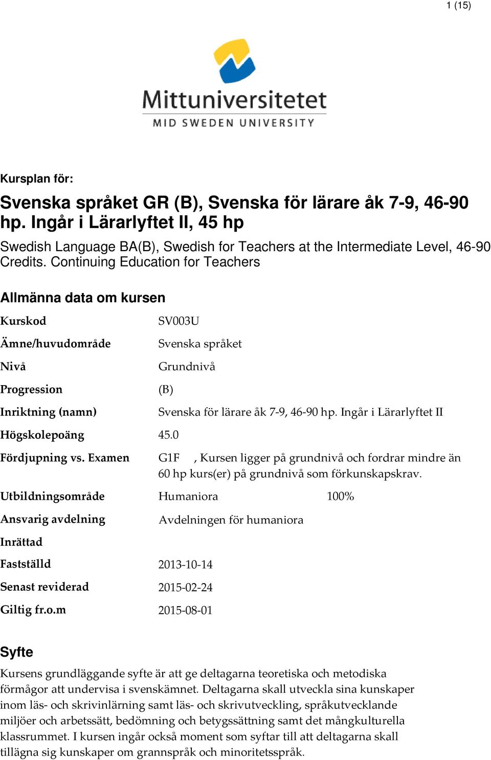 46-90 hp. Ingår i Lärarlyftet II 45.0 Fördjupning vs. Examen G1F, Kursen ligger på grundnivå och fordrar mindre än 60 hp kurs(er) på grundnivå som förkunskapskrav.