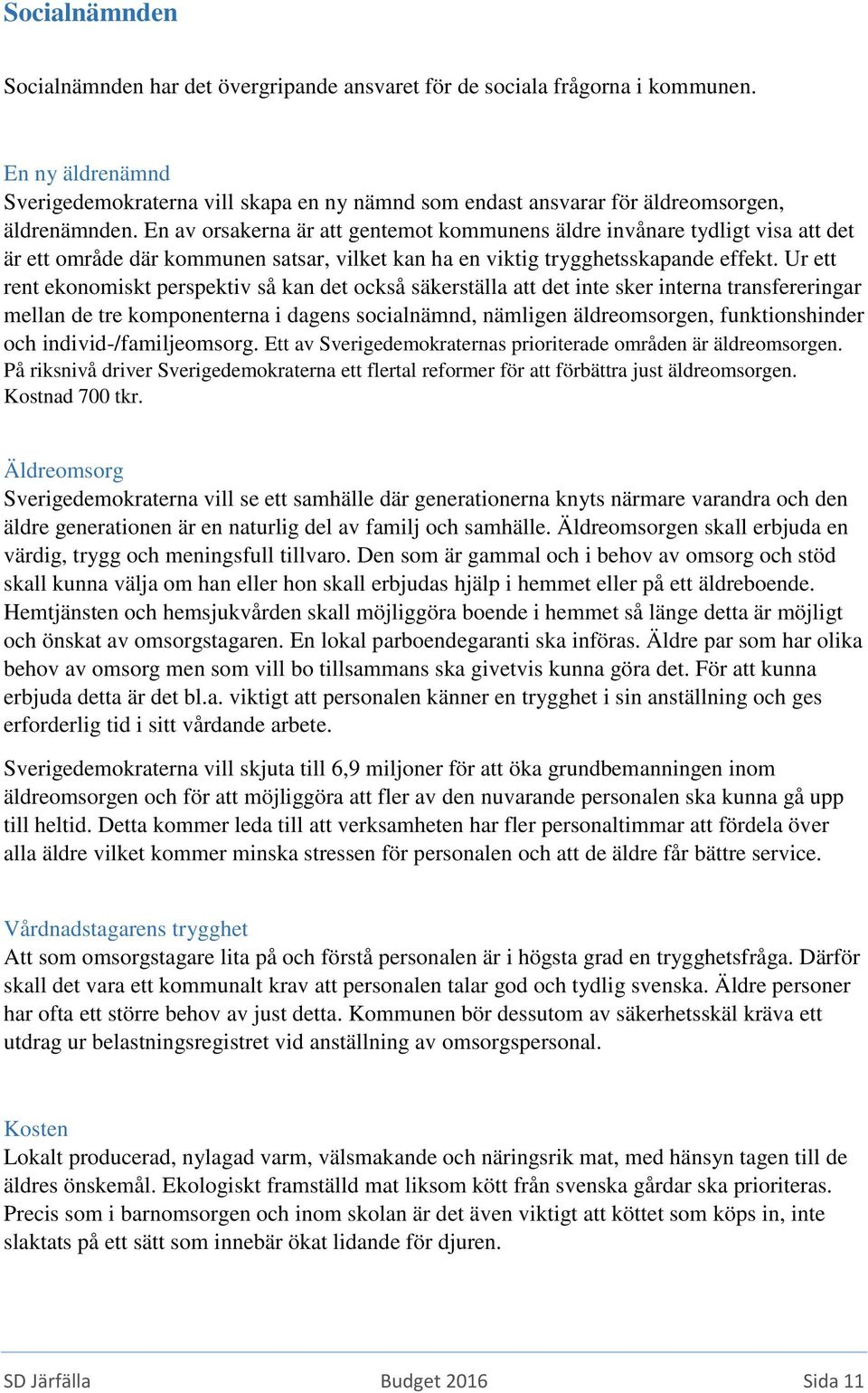 En av orsakerna är att gentemot kommunens äldre invånare tydligt visa att det är ett område där kommunen satsar, vilket kan ha en viktig trygghetsskapande effekt.