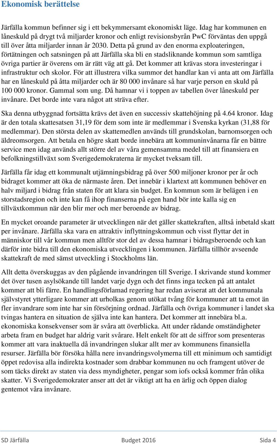 Detta på grund av den enorma exploateringen, förtätningen och satsningen på att Järfälla ska bli en stadsliknande kommun som samtliga övriga partier är överens om är rätt väg att gå.