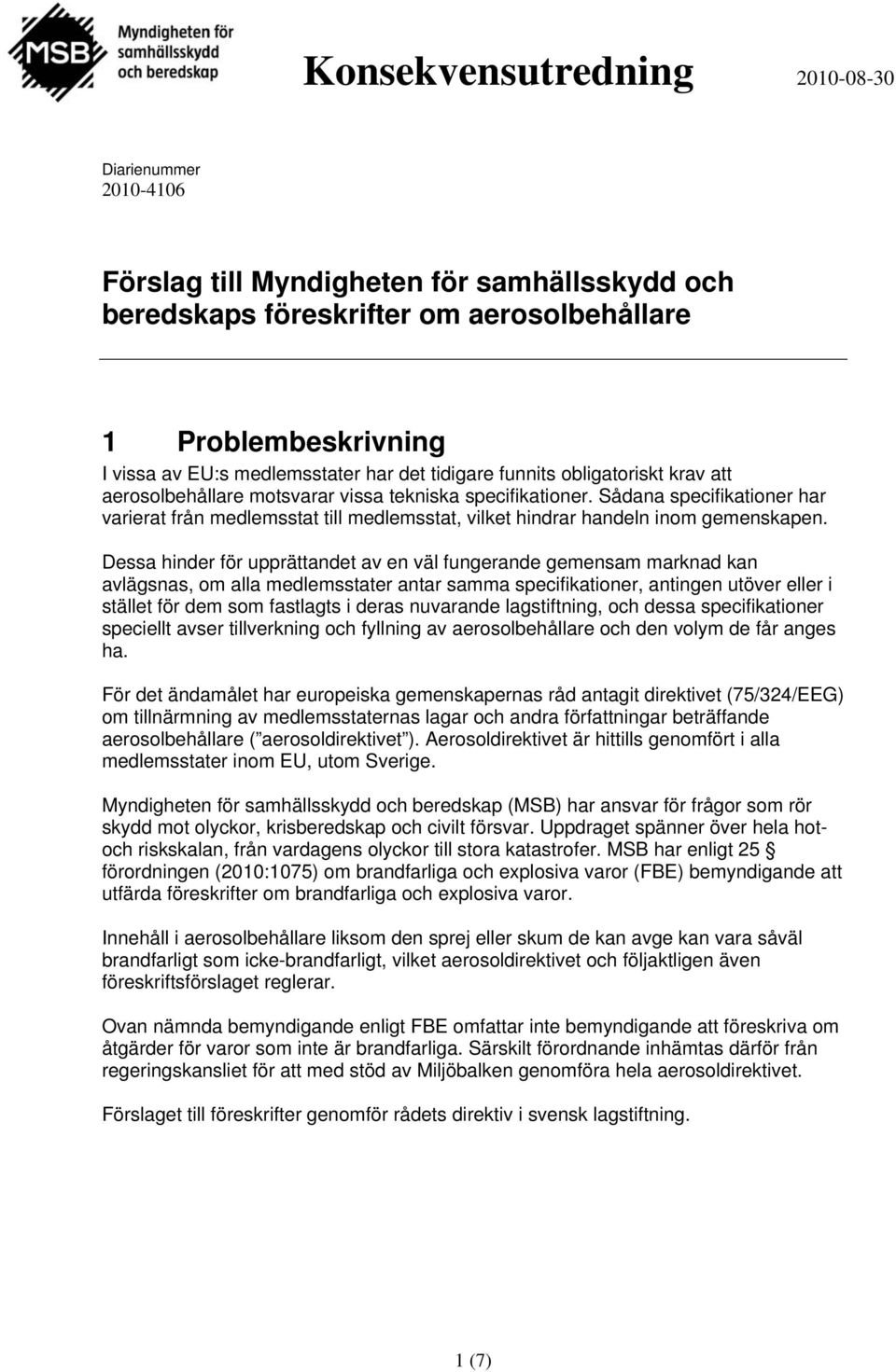 Sådana specifikationer har varierat från medlemsstat till medlemsstat, vilket hindrar handeln inom gemenskapen.